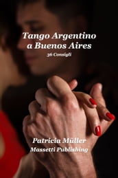 Tango Argentino a Buenos Aires: 36 stratagemmi per ballarlo felicemente