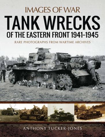 Tank Wrecks of the Eastern Front, 19411945 - Anthony Tucker-Jones