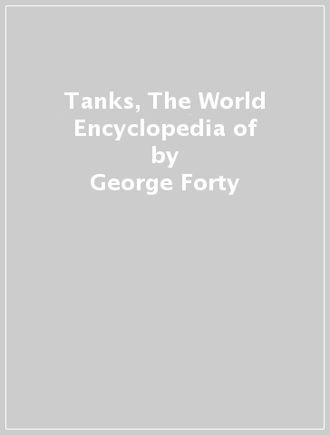 Tanks, The World Encyclopedia of - George Forty