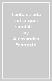 Tanta strada sotto quei sandali. Cardinale Guglielmo Massaia un santo dimenticato