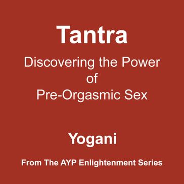 Tantra - Discovering the Power of Pre-Orgasmic Sex (Enlightenment Series Book 3) - Yogani