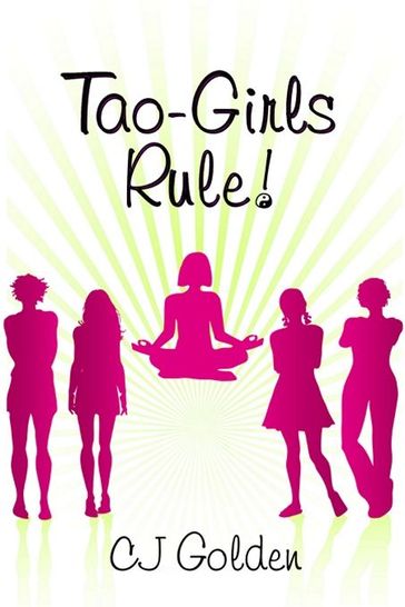 Tao Girls Rule!: finding balance, staying confident, being bold, in a world of challenges - CJ Golden