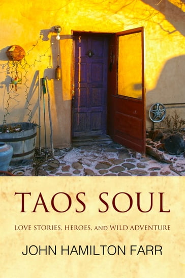 Taos Soul: Love Stories, Heroes, and Wild Adventure - John Hamilton Farr