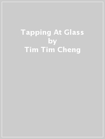 Tapping At Glass - Tim Tim Cheng