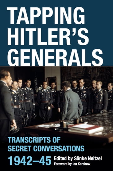Tapping Hitler's Generals - Ian Kershaw - Sonke Neitzel