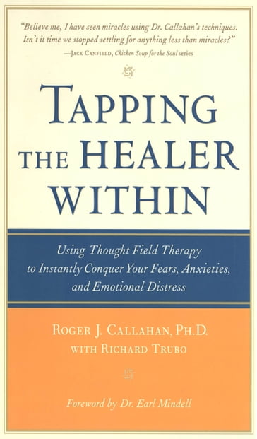 Tapping the Healer Within : Using Thought-Field Therapy to Instantly Conquer Your Fears, Anxieties, and Emotional Distress: Using Thought-Field Therapy to Instantly Conquer Your Fears, Anxieties, and Emotional Distress - Roger Callahan - Richard Trubo