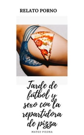 Tarde de fútbol y sexo con la repartidora de pizza