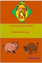 Tardy the Tortoise Book Three: Tardy the Greedy Tortoise