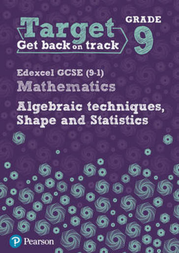 Target Grade 9 Edexcel GCSE (9-1) Mathematics Algebraic techniques, Shape and Statistics Workbook - Katherine Pate