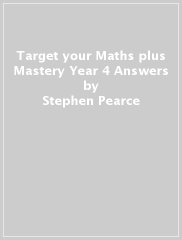 Target your Maths plus Mastery Year 4 Answers - Stephen Pearce - Amy Brandon