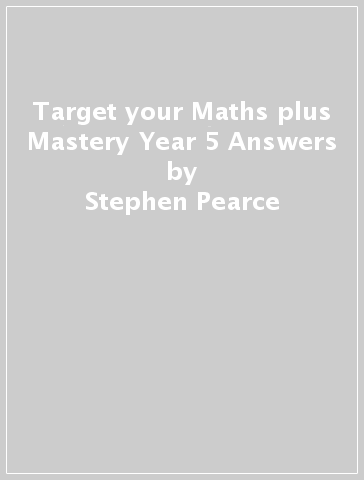 Target your Maths plus Mastery Year 5 Answers - Stephen Pearce - Amy Brandon