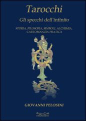 Tarocchi. Gli specchi dell infinito. Storia, filosofia, simboli, alchimia, cartomanzia pratica