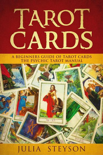 Tarot Cards: A Beginners Guide of Tarot Cards The Psychic Tarot Manual - Julia Steyson