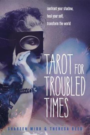 Tarot for Troubled Times - Shaheen Miro - Theresa Reed