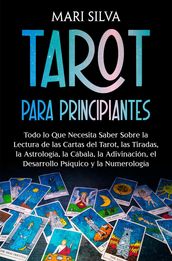 Tarot para principiantes: Todo lo que necesita saber sobre la lectura de las cartas del tarot, las tiradas, la astrología, la cábala, la adivinación, el desarrollo psíquico y la numerología