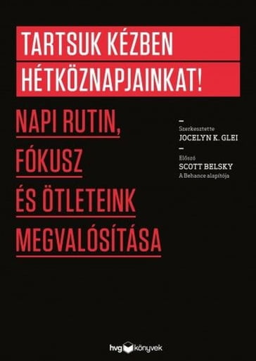 Tartsuk kézben hétköznapjainkat! - Aaron Dignan - Cal Newport - Christian Jarrett - Dan Ariely - Elizabeth Grace Saunders - Erin Rooney Doland - Gretchen Rubin - James Victore - Jocelyn K. Glei - Leo Babauta - Linda Stone - Lori Deschene - Mark McGuinness - Scott Belsky - Scott McDowell - Seth Godin - Stefan Sagmeister - Steven Kramer és Ela Ben-Ur Teresa Amabile - Steven Pressfield - Tiffany Shlain - Todd Henry - Tony Schwartz