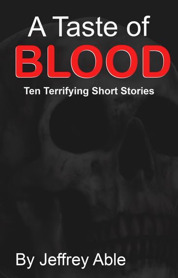 A Taste of Blood: Ten Terrifying Short Stories - Jeffrey Able