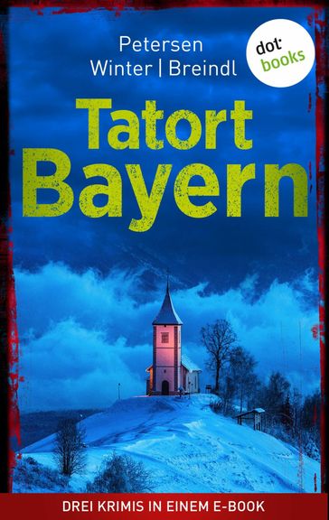 Tatort: Bayern - Drei Krimis in einem eBook - Nadine Petersen - Roman Breindl - Michael Winter