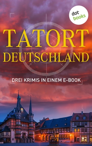 Tatort: Deutschland - Drei Krimis in einem E-Book - Eva Maaser - Gunter Werner - Roman Breindl