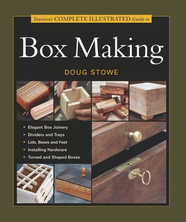 Taunton's Complete Illustrated Guide to Box Making - Doug Stowe