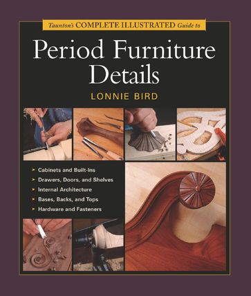 Taunton's Complete Illustrated Guide to Period Furniture Details - Lonnie Bird