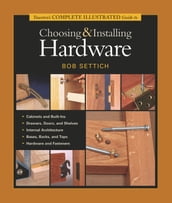Taunton s Complete Illustrated Guide to Choosing & Installing Hardware