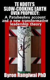 Te Kooti s Slow-Cooking Earth Oven Prophecy: A Patuheuheu Account and a New Transformative Leadership Theory