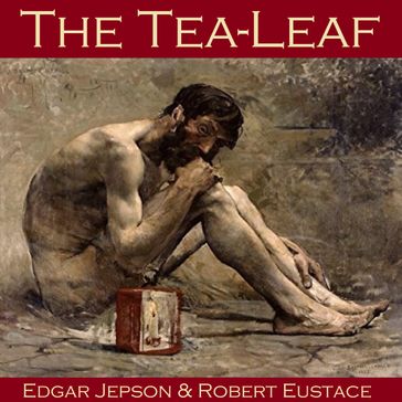 Tea-Leaf, The - Edgar Jepson - Robert Eustace
