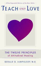 Teach Only Love: The Twelve Principles of attitudinal Healing