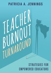 Teacher Burnout Turnaround: Strategies for Empowered Educators