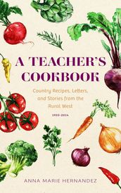 A Teacher s Cookbook: Country Recipes, Letters, and Stories from the Rural West