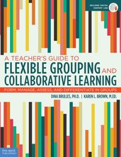 A Teacher s Guide to Flexible Grouping and Collaborative Learning