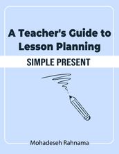 A Teacher s Guide to Lesson Planning: Simple Present