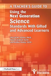 Teacher s Guide to Using the Next Generation Science Standards With Gifted and Advanced Learners