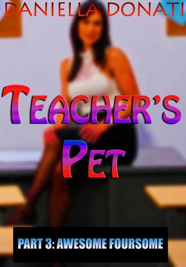 Teacher's Pet: Part 3: Awesome Foursome - Daniella Donati