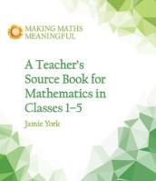 A Teacher s Source Book for Mathematics in Classes 1 to 5