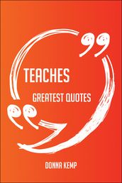 Teaches Greatest Quotes - Quick, Short, Medium Or Long Quotes. Find The Perfect Teaches Quotations For All Occasions - Spicing Up Letters, Speeches, And Everyday Conversations.