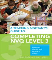 A Teaching Assistant s Guide to Completing NVQ Level 3