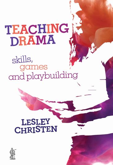 Teaching Drama: Skills, games and playbuilding - Lesley Christen