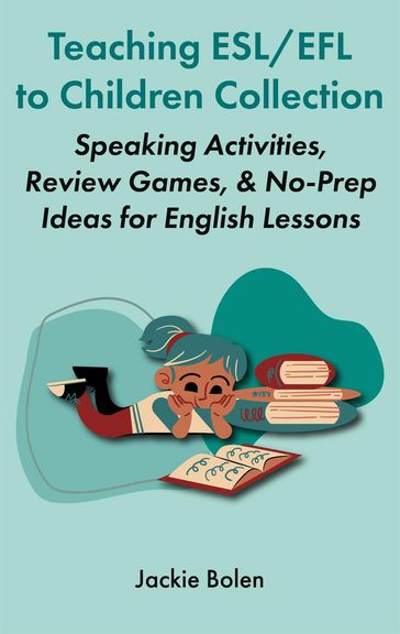 Teaching ESL/EFL to Children Collection: Speaking Activities, Review Games, & No-Prep Ideas for English Lessons - Jackie Bolen