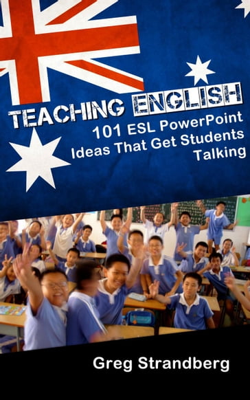 Teaching English: 101 ESL PowerPoint Ideas That Get Students Talking - Greg Strandberg
