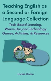 Teaching English as a Second or Foreign Language Collection: Task-Based Learning, Warm-Ups, and Technology Games, Activities, & Resources