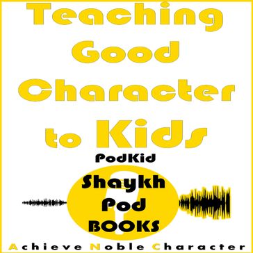 Teaching Good Character to Kids - ShaykhPod Books