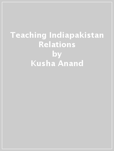 Teaching Indiapakistan Relations - Kusha Anand