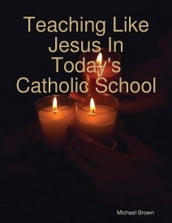 Teaching Like Jesus In Today s Catholic School
