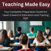 Teaching Made Easy:Your Complete Preparation Guide for Level 3 Award in Education and Training RQF