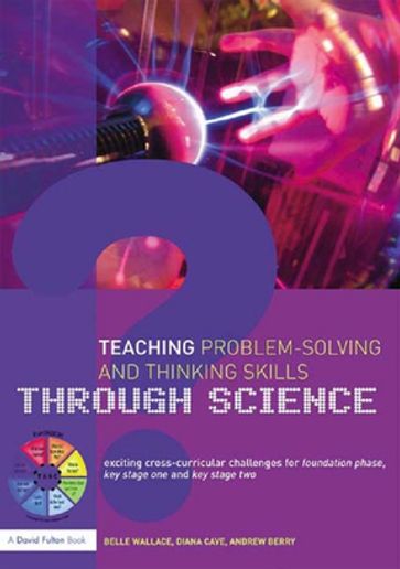 Teaching Problem-Solving and Thinking Skills through Science - Belle Wallace - Andrew Berry - Diana Cave