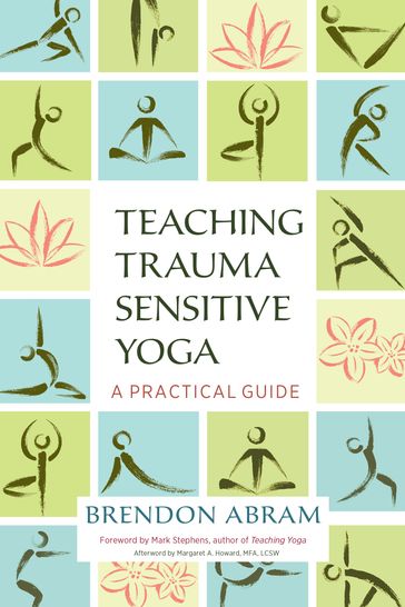Teaching Trauma-Sensitive Yoga - Brendon Abram - Margaret A. Howard