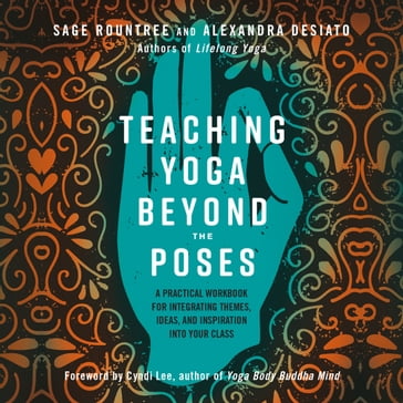 Teaching Yoga Beyond the Poses - Sage Rountree - Alexandra Desiato