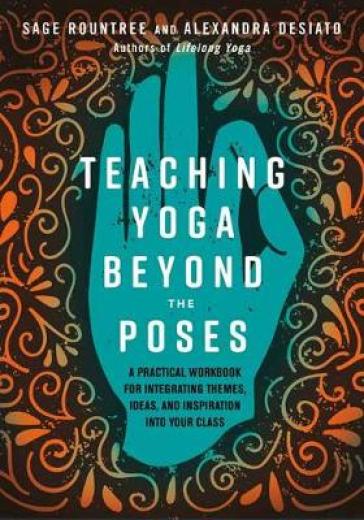 Teaching Yoga Beyond the Poses - Sage Rountree - Alexandra DeSiato